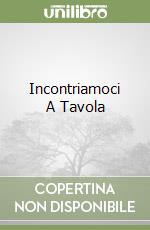 Incontriamoci A Tavola libro