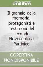 Il granaio della memoria, protagonisti e testimoni del secondo Novecento a Partinico libro