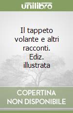 Il tappeto volante e altri racconti. Ediz. illustrata libro