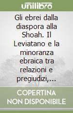 Gli ebrei dalla diaspora alla Shoah. Il Leviatano e la minoranza ebraica tra relazioni e pregiudizi, scambi e persecuzioni libro