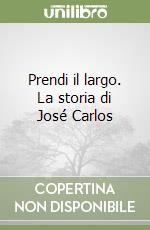 Prendi il largo. La storia di José Carlos libro