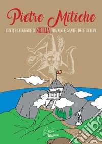 Pietre mitiche. Cunti e leggende di Sicilia tra ninfe, sante, dei e ciclopi libro