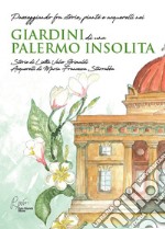 Giardini di una Palermo insolita. Passeggiando fra storie, piante e acquerelli nei giardini di una Palermo insolita libro