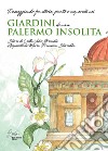 Giardini di una Palermo insolita. Passeggiando fra storie, piante e acquerelli nei giardini di una Palermo insolita libro di Valvo Grimaldi Lietta