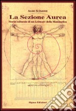 La sezione aurea. Storia culturale di un Leitmotiv della matematica