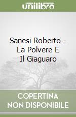 Sanesi Roberto - La Polvere E Il Giaguaro libro