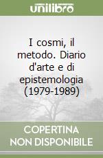 I cosmi, il metodo. Diario d'arte e di epistemologia (1979-1989) libro