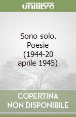 Sono solo. Poesie (1944-20 aprile 1945)