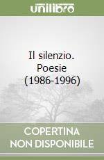 Il silenzio. Poesie (1986-1996) libro