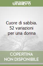 Cuore di sabbia. 52 variazioni per una donna libro