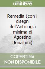 Remedia (con i disegni dell'Antologia minima di Agostino Bonalumi) libro