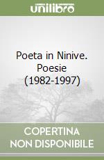 Poeta in Ninive. Poesie (1982-1997) libro