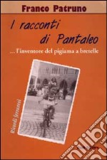 I racconti di Pantaleo. (L'inventore del pigiama a bretelle). Ricordi ferraresi libro