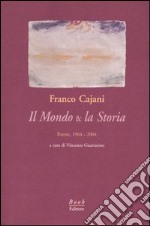 Il mondo & la storia. Poesie, 1964-2004 libro