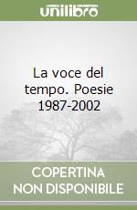 La voce del tempo. Poesie 1987-2002 libro