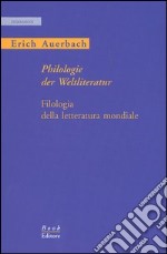 Philologie der Weltliteratur-Filologia della letteratura mondiale. Ediz. bilingue libro