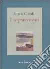 I sopravvissuti libro di Ciccullo Angelo Scrignòli M. (cur.)