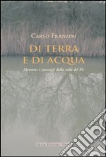 Di terra e di acqua. Memorie e paesaggi dalla valle del Po libro