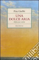 Una dolce aria. Riflessioni critiche libro