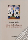 L'invisibile allegoria del silenzio amoroso libro di Infelíse Giovanni Scrignòli M. (cur.)