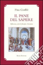 Il pane del sapere. Riflessioni, scritti di filosofia e letteratura libro