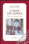 Il pane del sapere. Riflessioni, scritti di filosofia e letteratura libro