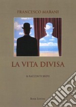 La vita divisa. 16 racconti brevi libro