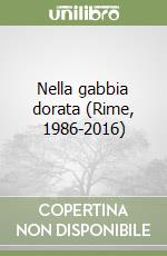 Nella gabbia dorata (Rime, 1986-2016) libro