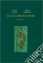 Gli sguardi, forse. Ediz. illustrata libro