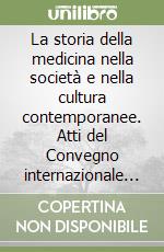 La storia della medicina nella società e nella cultura contemporanee. Atti del Convegno internazionale di studi (Frascati, 29-30 giugno 1991) libro