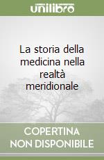 La storia della medicina nella realtà meridionale libro