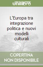 L'Europa tra integrazione politica e nuovi modelli culturali libro