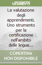 La valutazione degli apprendimenti. Uno strumento per la certificazione nell'ambito delle lingue moderne libro