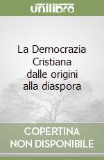 La Democrazia Cristiana dalle origini alla diaspora libro