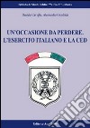 Un'occasione da perdere. Le forze armate italiane e la Comunità europea di difesa (1950-1954) libro