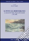 Il ponte sul Mediterraneo. Le relazioni fra l'Italia e i paesi arabi rivieraschi (1989-2009) libro di Pizzigallo M. (cur.)