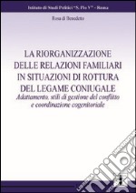 La riorganizzazione delle relazioni familiari in situazione di rottura del legame coniugale. Adattamento, stili di gestione del conflitto... libro