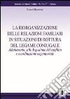 La riorganizzazione delle relazioni familiari in situazione di rottura del legame coniugale. Adattamento, stili di gestione del conflitto... libro di Di Benedetto Rosa