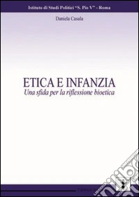 Etica e infanzia. Una sfida per la riflessione bioetica libro