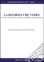 La riforma che verrà. 150 anni di tentativi di cambiare la pubblica amministrazione libro