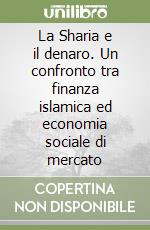 La Sharia e il denaro. Un confronto tra finanza islamica ed economia sociale di mercato libro