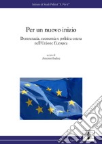Per un nuovo inizio. Democrazia, economia e politica estera dell'Unione Europea libro