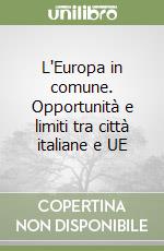 L'Europa in comune. Opportunità e limiti tra città italiane e UE libro