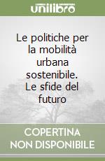 Le politiche per la mobilità urbana sostenibile. Le sfide del futuro libro