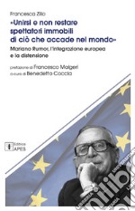 Unirsi e non restare spettatori immobili di ciò che accade nel mondo. Mariano Rumor, l'integrazione europea e la distensione