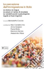 La percezione dell'immigrazione in Italia. La storia e la lingua. La paura e il senso di sicurezza. Le variabili sociali e psicologiche legate ai flussi migratori libro