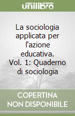 La sociologia applicata per l'azione educativa. Vol. 1: Quaderno di sociologia libro