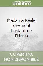 Madama Reale ovvero il Bastardo e l'Ebrea