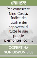 Per conoscere Nino Costa. Indice dei titoli e dei capoversi di tutte le sue poesie piemontesi con bibliografia