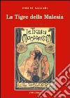 La tigre della Malesia. Versione originale de «Le tigri di Mompracem» apparsa in appendice sulla «Nuova Arena» di Verona libro di Salgari Emilio Fioraso R. (cur.) Viglongo Spagarino G. (cur.)